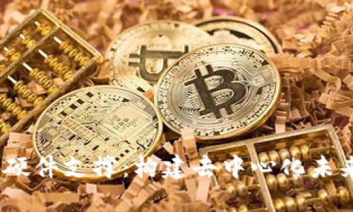 Web3时代的硬件支撑：构建去中心化未来的基础设施
