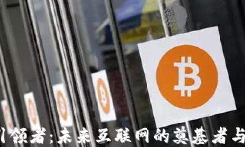 
Web3引领者：未来互联网的奠基者与推动者
