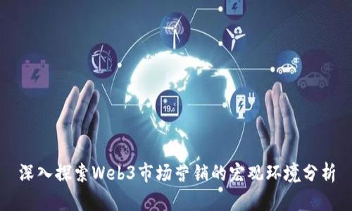 深入探索Web3市场营销的宏观环境分析