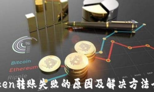 
imToken转账失败的原因及解决方法全解析