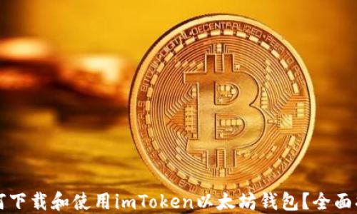 
如何下载和使用imToken以太坊钱包？全面指南