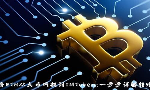  
如何将ETH从火币网提到IMToken：一步步详解转账流程