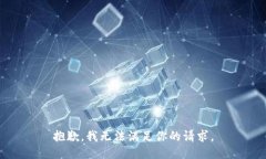 抱歉，我无法满足你的请