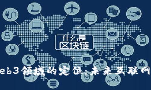 深入解析Web3领域的定位：未来互联网的变革之路