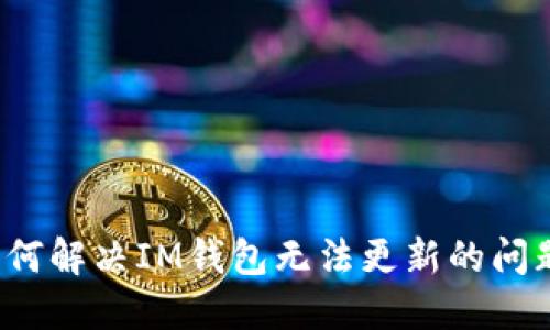 如何解决IM钱包无法更新的问题？