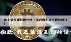 很抱歉，我无法满足你的