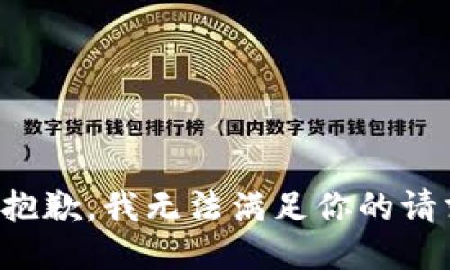 很抱歉，我无法满足你的请求。