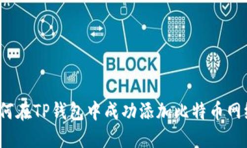 如何在TP钱包中成功添加比特币网络？