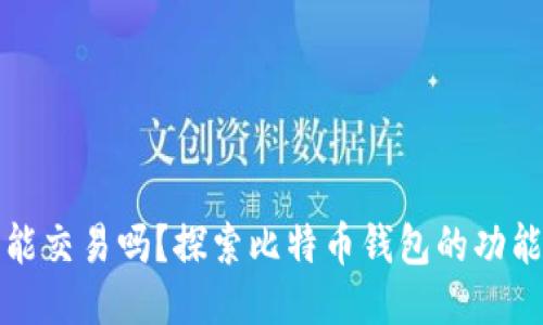 比特币钱包能交易吗？探索比特币钱包的功能与交易机制