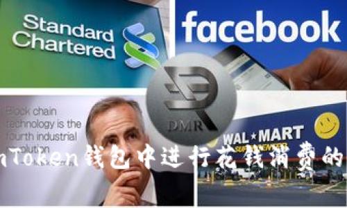 如何在imToken钱包中进行花钱消费的全面指南