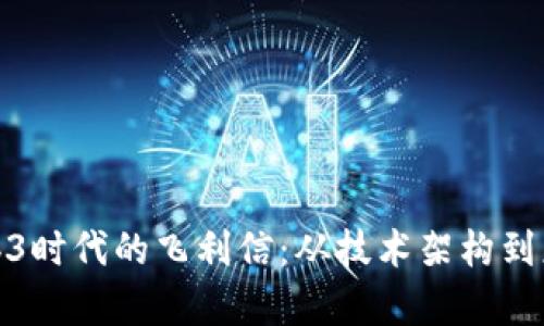 探索Web3时代的飞利信：从技术架构到应用前景