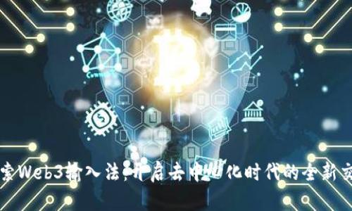 深入探索Web3输入法：开启去中心化时代的全新交流方式