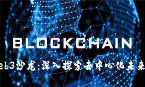 解析Web3沙龙：深入探索去中心化未来的聚会