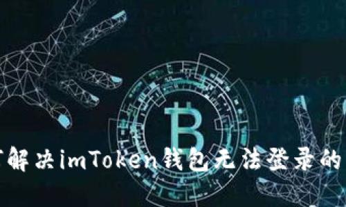 如何解决imToken钱包无法登录的问题