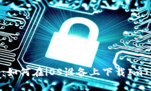 全面指南：如何在iOS设备上下载ImToken钱包
