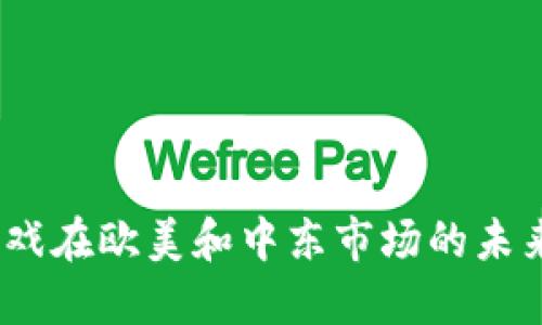 Web3游戏在欧美和中东市场的未来与机遇