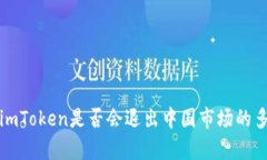 冷钱包imToken是否会退出中
