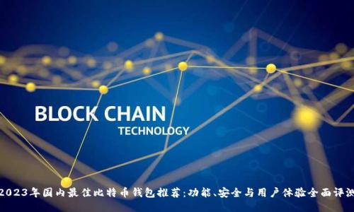 2023年国内最佳比特币钱包推荐：功能、安全与用户体验全面评测