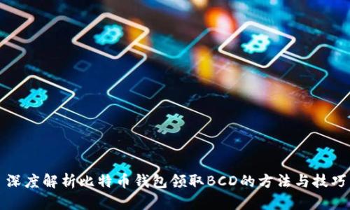 深度解析比特币钱包领取BCD的方法与技巧