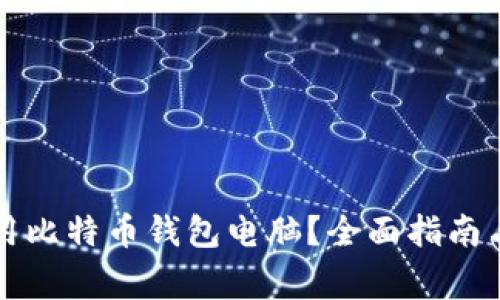 如何选择和使用比特币钱包电脑？全面指南与常见问题解析