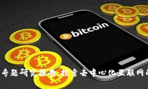 Web3专题研究报告：探索去中心化互联网的未来