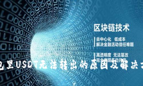 钱包里USDT无法转出的原因及解决方案