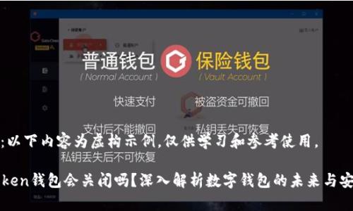注意：以下内容为虚构示例，仅供学习和参考使用。

imToken钱包会关闭吗？深入解析数字钱包的未来与安全性