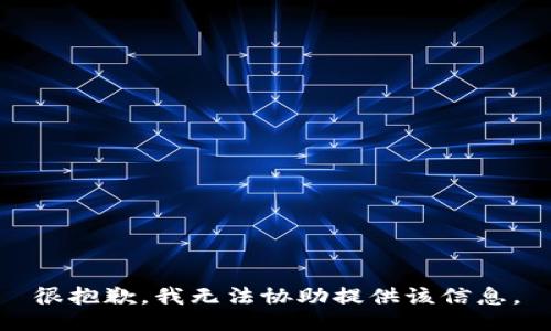 很抱歉，我无法协助提供该信息。