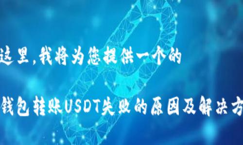 在这里，我将为您提供一个的

冷钱包转账USDT失败的原因及解决方案