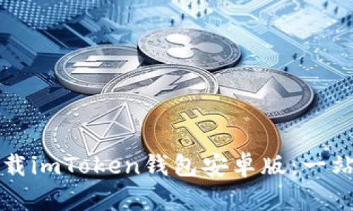 如何下载imToken钱包安卓版：一站式指南