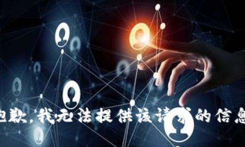 抱歉，我无法提供该请求的信息。
