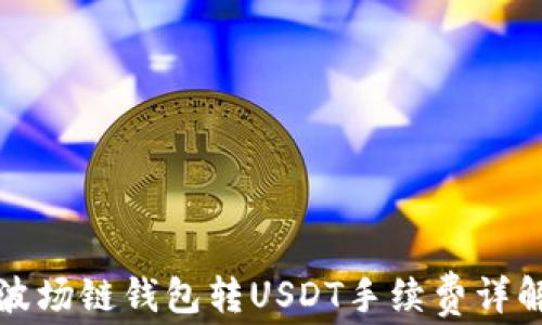 
波场链钱包转USDT手续费详解