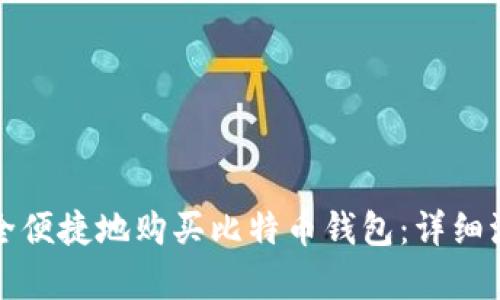 如何安全便捷地购买比特币钱包：详细流程解析