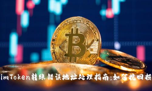 : imToken转账错误地址处理指南：如何挽回损失