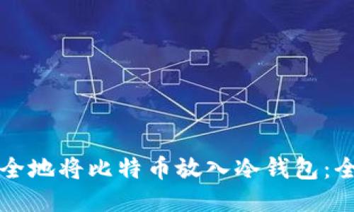 如何安全地将比特币放入冷钱包：全面指南