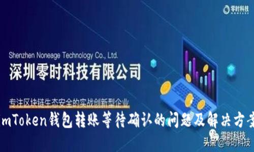 imToken钱包转账等待确认的问题及解决方案