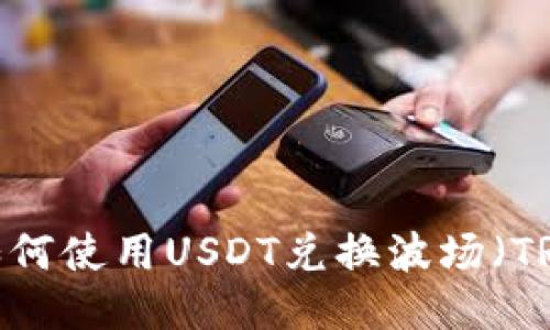 TP钱包如何使用USDT兑换波场（TRON）指南