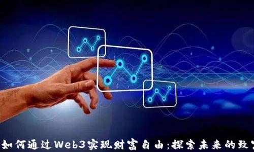 
tiaoti如何通过Web3实现财富自由：探索未来的致富机会