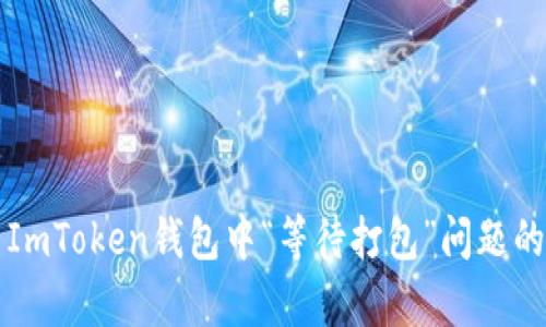 如何解决ImToken钱包中“等待打包”问题的深度解析
