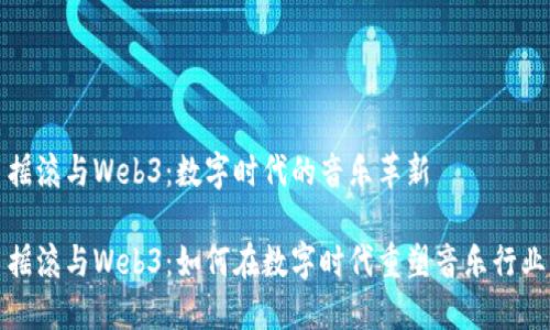 摇滚与Web3：数字时代的音乐革新

摇滚与Web3：如何在数字时代重塑音乐行业