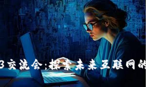 深圳Web3交流会：探索未来互联网的无限可能