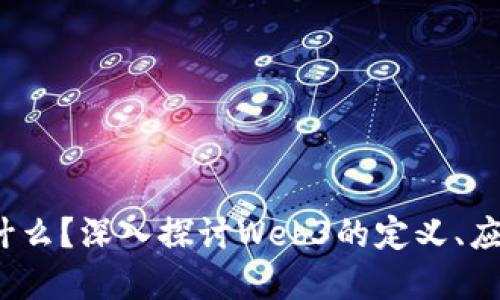 Web3领域是什么？深入探讨Web3的定义、应用及未来趋势