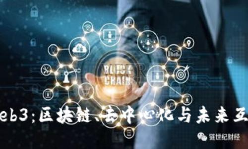 深入探讨Web3：区块链、去中心化与未来互联网的演变