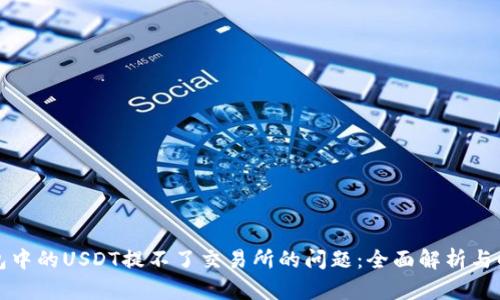 解决钱包中的USDT提不了交易所的问题：全面解析与解决方案