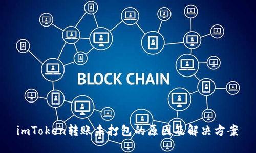  imToken转账未打包的原因及解决方案 
