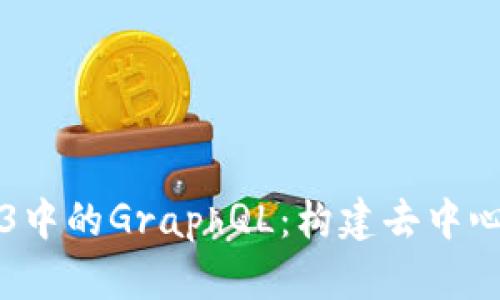 深入探索Web3中的GraphQL：构建去中心化应用新方式