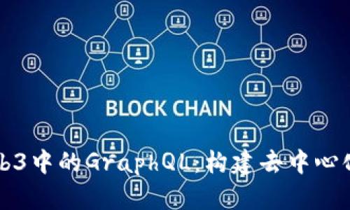 深入探索Web3中的GraphQL：构建去中心化应用新方式
