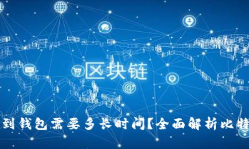 比特币提现到钱包需要多长时间？全面解析比特币提现流程