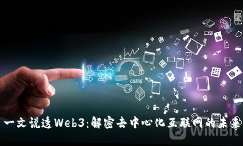 一文说透Web3：解密去中心化互联网的未来