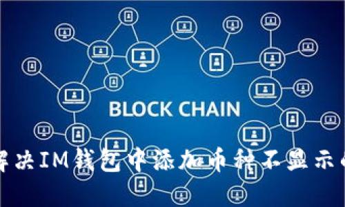如何解决IM钱包中添加币种不显示的问题